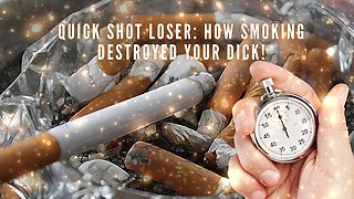 Quick Shot Loser - How Smoking Destroyed Your Dick!