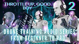 Drone Training Audio Series From Beginner to Pro - Throttle up, Good Boy